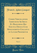 Codex Vercellensis Iamdudum AB Irico Et Bianchino Bis Edutus Denuo Cum Manuscripto Collatus in Lucem Profertur, Vol. 2 (Classic Reprint)