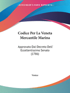 Codice Per La Veneta Mercantile Marina: Approvato Dal Decreto Dell' Eccellentissimo Senato (1786)