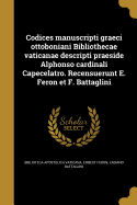 Codices Manuscripti Graeci Ottoboniani Bibliothecae Vaticanae Descripti Praeside Alphonso Cardinali Capecelatro. Recensuerunt E. Feron Et F. Battaglini