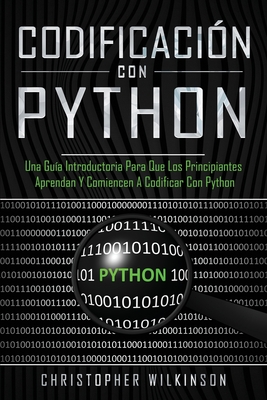 Codificaci?n con Python: Una gu?a introductoria para que los principiantes aprendan y comiencen a codificar con Python(Libro En Espaol/Self Publishing Spanish Book Version) - Wilkinson, Christopher