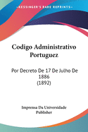 Codigo Administrativo Portuguez: Por Decreto De 17 De Julho De 1886 (1892)