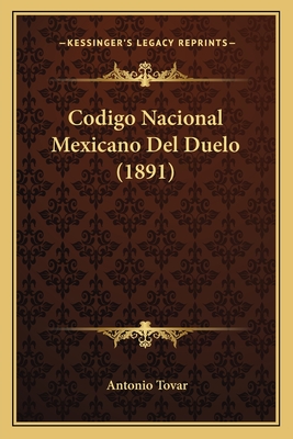 Codigo Nacional Mexicano del Duelo (1891) - Tovar, Antonio