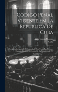 Codigo Penal Vigente En La Republica de Cuba: Completado, Anotado y Concordado Con Todas Las Ordenes Dictadas Durante El Periodo de La Intervention ......
