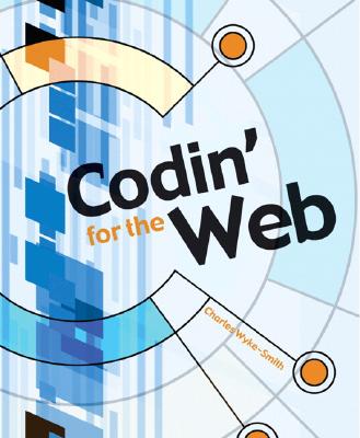 Codin' for the Web: A Designer's Guide to Developing Dynamic Web Sites - Wyke-Smith, Charles