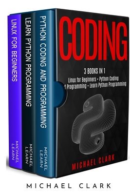 Coding: 3 books in 1: Python Coding and Programming + Linux for Beginners + Learn Python Programming - Clark, Michael, and Learn, Michael