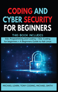 Coding and Cyber Security for Beginners: This Book Includes: "SQL Programming and Coding + SQL Coding for beginners + A Beginners Guide to Kali Linux "