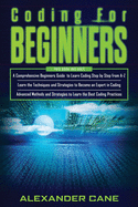 Coding for Beginners: 3 in 1: Beginners Guide + Techniques and Strategies + Advanced Methods to Learn the best Coding Practices