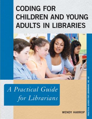 Coding for Children and Young Adults in Libraries: A Practical Guide for Librarians - Harrop, Wendy