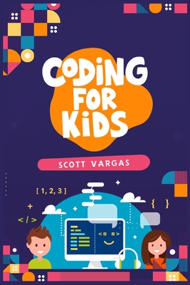 Coding for Kids: Beginners' Complete And Intuitive Guide To Learning To Code (2022 Crash Course for Newbies) - Vargas, Scott