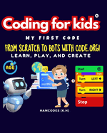 Coding for kids; My First Code.: From Scratch to Bots with Code.org!