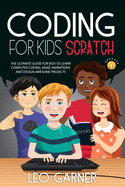 Coding for Kids Scratch: The Ultimate Guide for Kids to Learn Computer Coding, Make Animations and Design Awesome Projects. Coding for kids create your own video games with scratch.