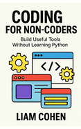 Coding for Non-Coders: Build Useful Tools Without Learning Python