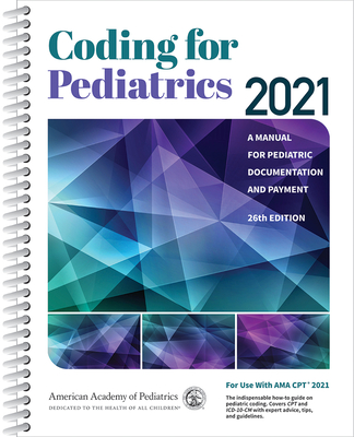 Coding for Pediatrics 2021: A Manual for Pediatric Documentation and Payment - American Academy of Pediatrics Committee on Coding and Nomenclature
