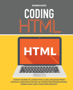 Coding HTML: Crash Course To Learn Html & Css Language From Scratch. Discover The Art Of Computer Programming. Design And Code Your Own Project