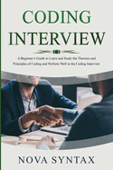 Coding Interview: A Beginner's Guide to Learn and Study the Theories and Principles of Coding and Perform Well in the Coding Interview