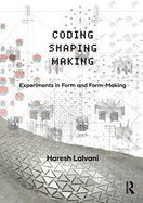 Coding, Shaping, Making: Experiments in Form and Form-Making
