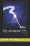 "Coding the Cosmos: A Journey Through Time, Quantum, and Beyond"