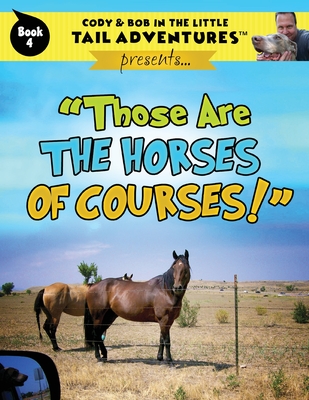 Cody & Bob In The Little Tail Adventures: Those Are The Horses Of Courses! - Wolff, Robert