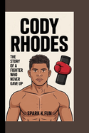 Cody Rhodes: The Story of a Fighter Who Never Gave Up