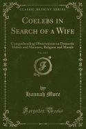 Coelebs in Search of a Wife, Vol. 2 of 2: Comprehending Observations on Domestic Habits and Manners, Religion and Morals (Classic Reprint)