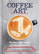 Coffee Art: Creative Coffee Designs for the Home Barista