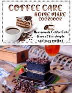 Coffee cake home make cookbook: Homemade Coffee Cake from of the simple and easy method