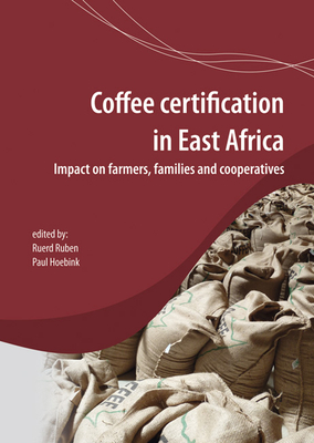Coffee certification in East Africa: impact on farms, families and cooperatives - Ruben, Ruerd (Editor), and Hoebink, Paul (Editor)