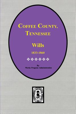 Coffee County, Tennessee Wills, 1833-1860. - Administration, Work Projects (Compiled by)