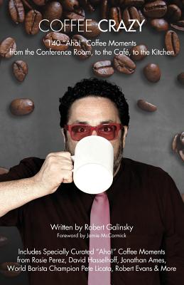 Coffee Crazy: 140 AHA! Coffee Moments from the Conference Room, to the Cafe, to the Kitchen - Galinsky, Robert