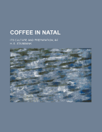 Coffee in Natal: Its Culture and Preparation, &C