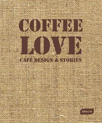 Coffee Love: Caf Design & Stories - Sebastian Braun, Markus