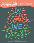 Coffee Lover Typography Coloring Book for Adults: In Coffee We Trust