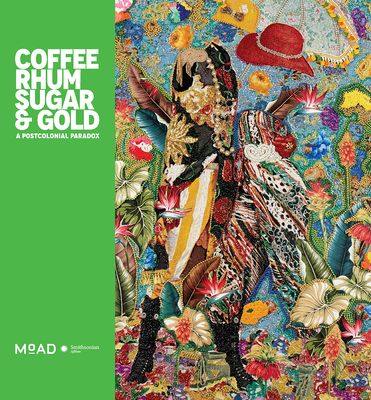 Coffee, Rhum, Sugar & Gold: A Postcolonial Paradox - Wimberly, Dexter (Editor), and Ossei-Mensah, Larry (Editor), and Museum of African Diaspora (Producer)