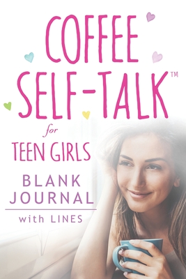 Coffee Self-Talk for Teen Girls Blank Journal: (Softcover Blank Lined Journal 180 Pages) - Helmstetter, Kristen