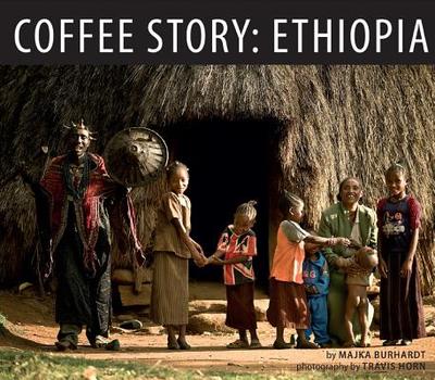 Coffee Story: Ethiopia - Burhardt, Majka, and Horn, Travis (Photographer)