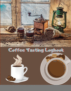 Coffee Tasting Logbook: For Coffee Lovers Coffee Drinkers Tracking Your Coffee Taste: For Coffee Lovers / Coffee Drinkers Tracking Your Coffee Taste: For Coffee Lovers / Coffee Drinkers Tracking Your Coffee Taste