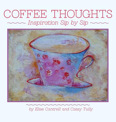 Coffee Thoughts: Inspiration Sip by Sip - Cantrell, Elise, and Tully, Cassy