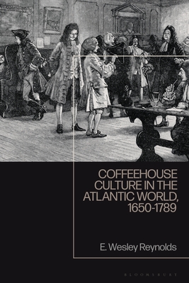 Coffeehouse Culture in the Atlantic World, 1650-1789 - Reynolds, E Wesley