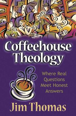 Coffeehouse Theology: Where Real Questions Meet Honest Answers - Thomas, Jim, and Brown, Steve (Foreword by)