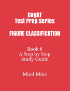 Cogat Test Prep Series Figure Classification: Book 6 a Step by Step Study Guide
