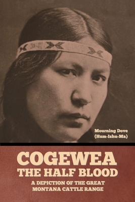 Cogewea, the Half Blood: A Depiction of the Great Montana Cattle Range - Mourning Dove