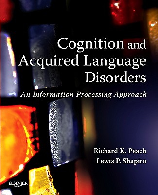 Cognition and Acquired Language Disorders: An Information Processing Approach - Peach, Richard K, and Shapiro, Lewis P
