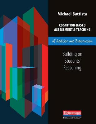 Cognition-Based Assessment & Teaching of Addition and Subtraction: Building on Students' Reasoning - Battista, Michael