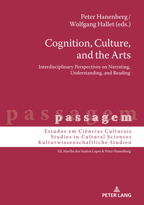 Cognition, Culture, and the Arts: Interdisciplinary Perspectives on Narrating, Understanding, and Reading - Hanenberg, Peter (Editor), and Hallet, Wolfgang (Editor)