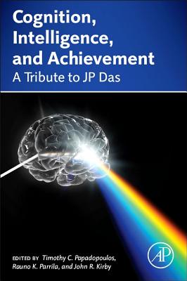 Cognition, Intelligence, and Achievement: A Tribute to J. P. Das - Papadopoulos, Timothy (Editor), and Parrila, Rauno K. (Editor), and Kirby, John R. (Editor)