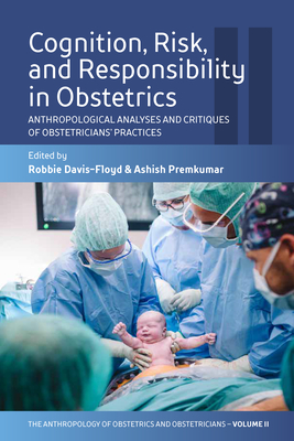 Cognition, Risk, and Responsibility in Obstetrics: Anthropological Analyses and Critiques of Obstetricians' Practices - Davis-Floyd, Robbie (Editor), and Premkumar, Ashish (Editor)