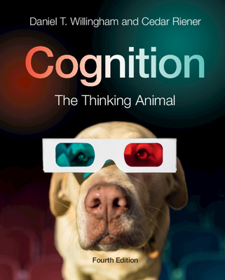 Cognition: The Thinking Animal - Willingham, Daniel T., and Riener, Cedar