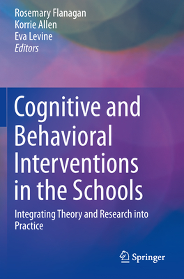 Cognitive and Behavioral Interventions in the Schools: Integrating Theory and Research Into Practice - Flanagan, Rosemary (Editor), and Allen, Korrie (Editor), and Levine, Eva (Editor)