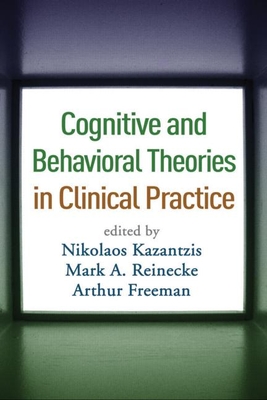 Cognitive and Behavioral Theories in Clinical Practice - Kazantzis, Nikolaos, PhD (Editor), and Reinecke, Mark A, PhD (Editor), and Freeman, Arthur, Edd, LLD, Abpp (Editor)