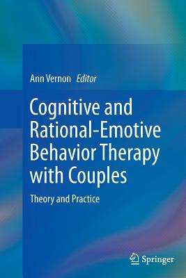 Cognitive and Rational-Emotive Behavior Therapy with Couples: Theory and Practice - Vernon, Ann, PH.D. (Editor)